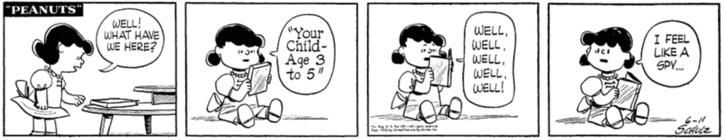 Lucy finds a book on a table: "Well! What have we here? 'Your Child - Age 3 to 5.'" Lucy begins to read: "Well, well, well, well, well!" Then, a nervous glance out of frame: "I feel like a spy..."