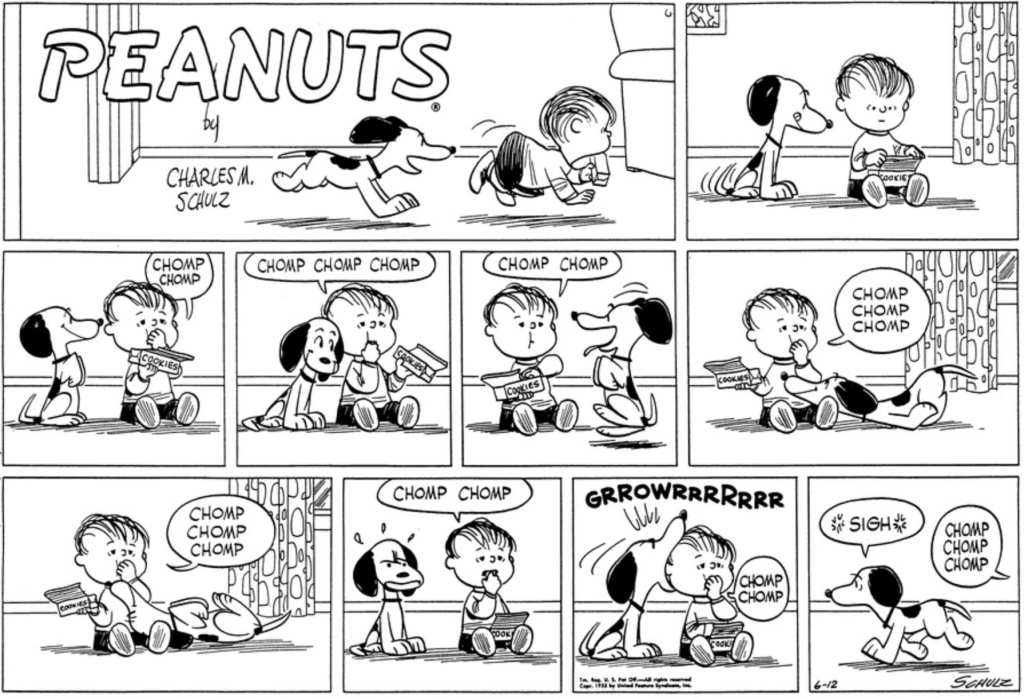 Snoopy watches Linus open a package of cookies, licking his lips. As Linus chomps obliviously, Snoopy begs, dances, snuggles up to him—anything for a cookie. Eventually, getting frustrated, he menaces Linus, almost managing to fit his whole head in his mouth: "GRROWRRRRRRR." In the last panel, Snoopy walks away defeated—"*sigh*"—as chomping continues out of frame.
